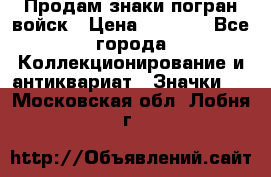 Продам знаки погран войск › Цена ­ 5 000 - Все города Коллекционирование и антиквариат » Значки   . Московская обл.,Лобня г.